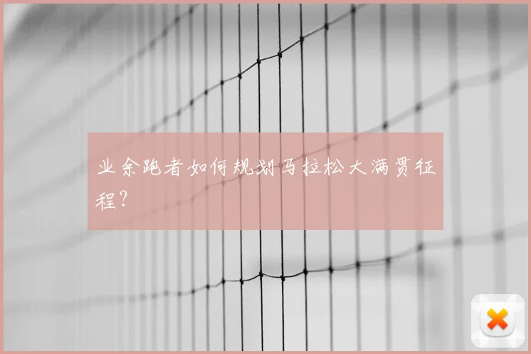 业余跑者如何规划马拉松大满贯征程？