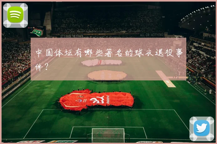 中国体坛有哪些著名的球衣退役事件？