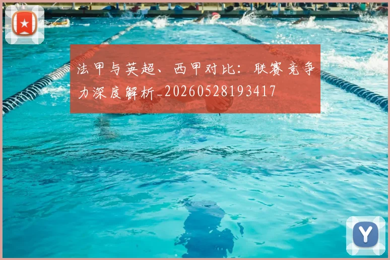法甲与英超、西甲对比：联赛竞争力深度解析_20260528193417