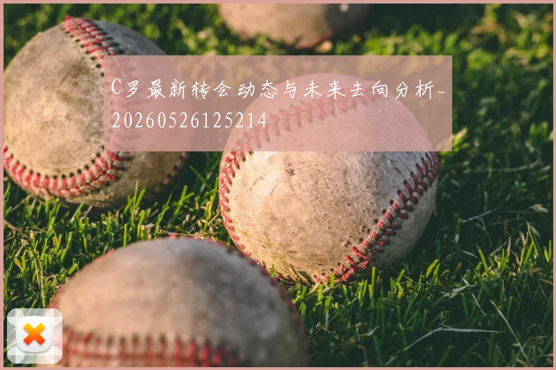 C罗最新转会动态与未来去向分析_20260526125214