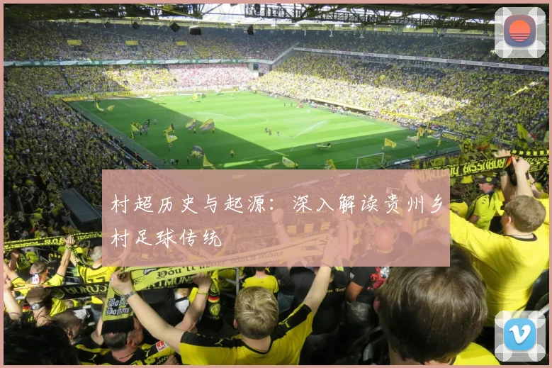 村超历史与起源:深入解读贵州乡村足球传统